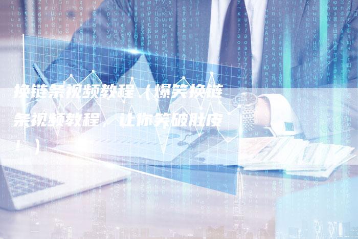 换链条视频教程（爆笑换链条视频教程，让你笑破肚皮！）