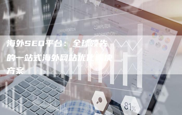 海外SEO平台：全球领先的一站式海外网站优化解决方案