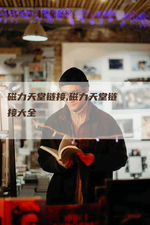 磁力天堂链接,磁力天堂链接大全