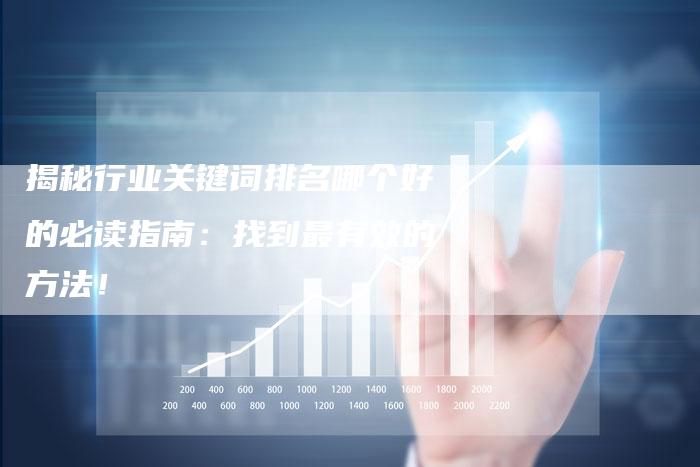 揭秘行业关键词排名哪个好的必读指南：找到最有效的方法！