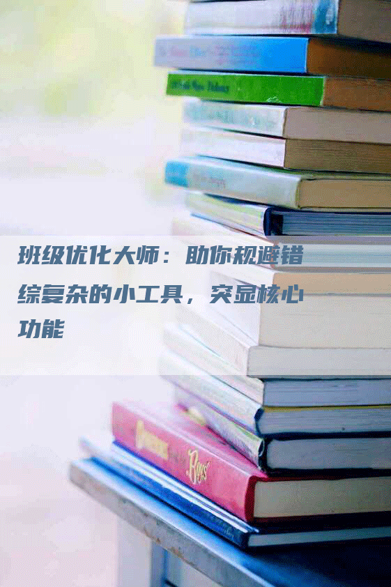 班级优化大师：助你规避错综复杂的小工具，突显核心功能