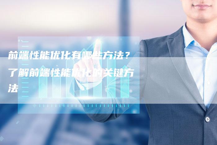 前端性能优化有哪些方法？了解前端性能优化的关键方法