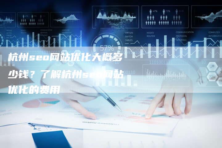 杭州seo网站优化大概多少钱？了解杭州seo网站优化的费用