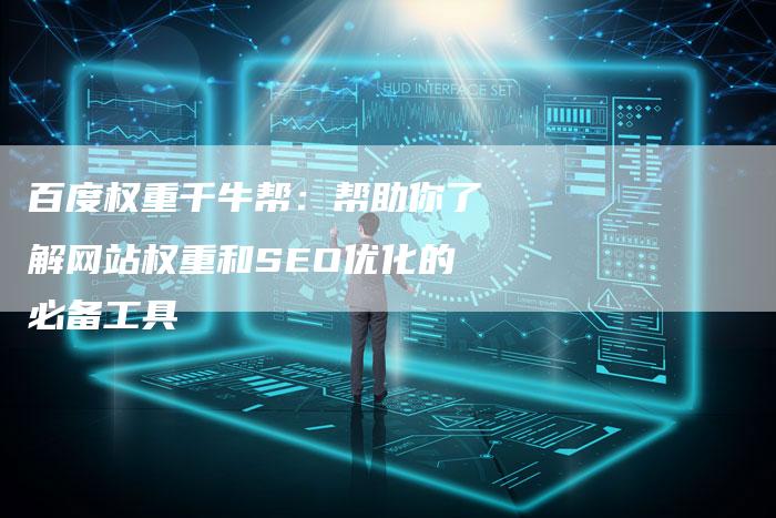 百度权重千牛帮：帮助你了解网站权重和SEO优化的必备工具