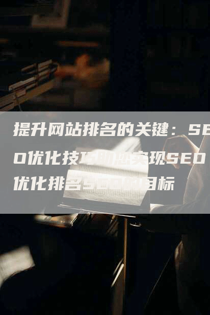 提升网站排名的关键：SEO优化技巧助您实现SEO优化排名SEO的目标