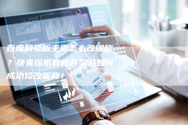 百度网页版主页怎么改昵称？快来探索教程并学习如何成功修改昵称！