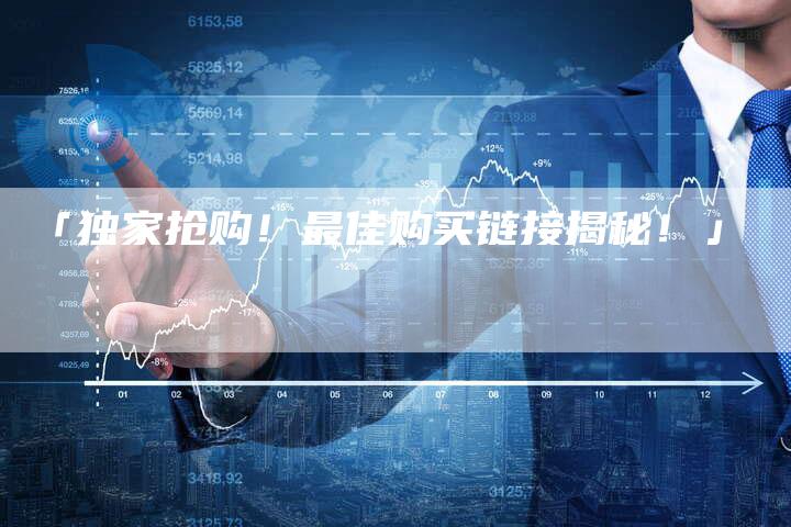 「独家抢购！最佳购买链接揭秘！」