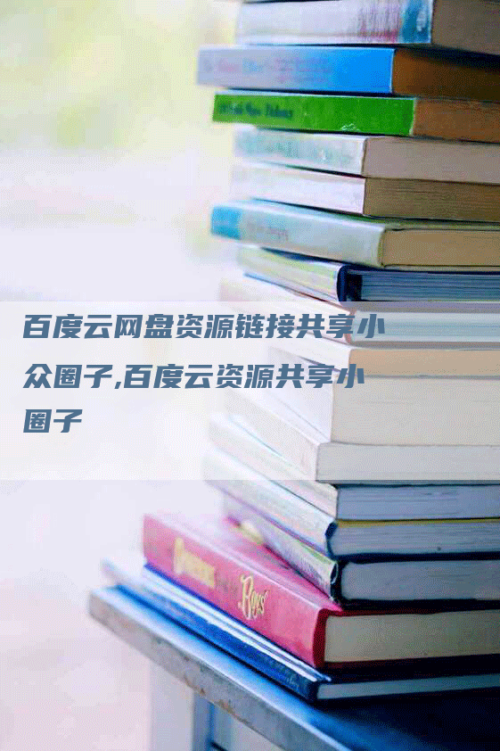 百度云网盘资源链接共享小众圈子,百度云资源共享小圈子