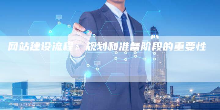 网站建设流程：规划和准备阶段的重要性