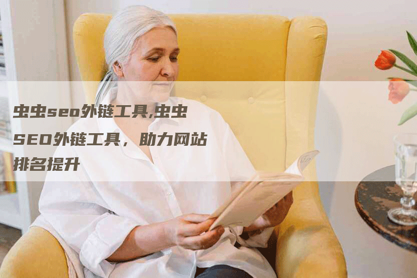 虫虫seo外链工具,虫虫SEO外链工具，助力网站排名提升