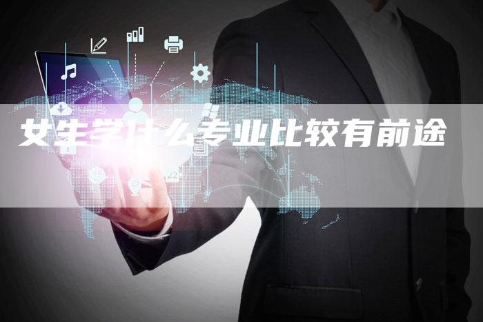 女生学什么专业比较有前途