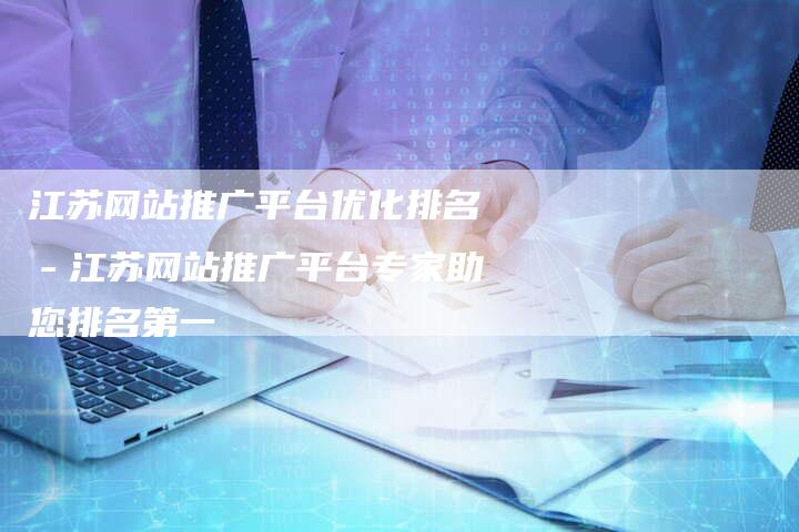 江苏网站推广平台优化排名－江苏网站推广平台专家助您排名第一