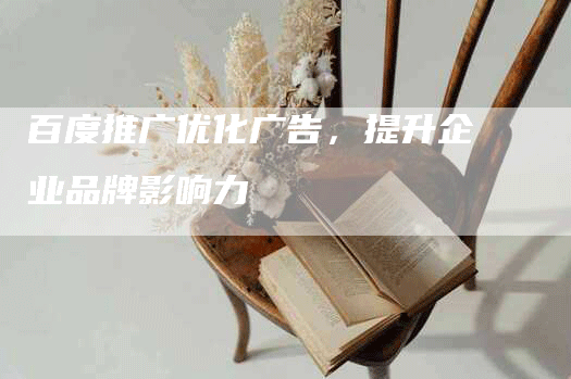 百度推广优化广告，提升企业品牌影响力
