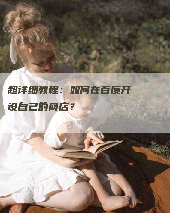 超详细教程：如何在百度开设自己的网店？