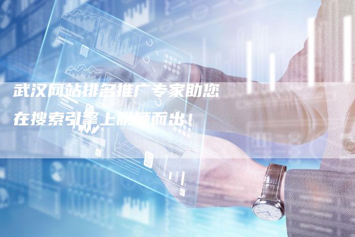 武汉网站排名推广专家助您在搜索引擎上脱颖而出！