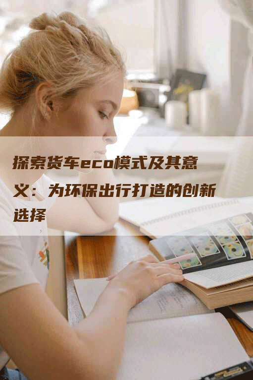 探索货车eco模式及其意义：为环保出行打造的创新选择